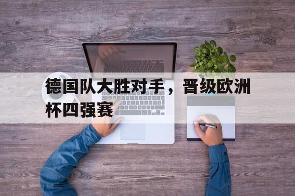Kaiyuan开元棋牌-德国球队欧洲杯 第1张 Kaiyuan开元棋牌-德国球队欧洲杯 第1张